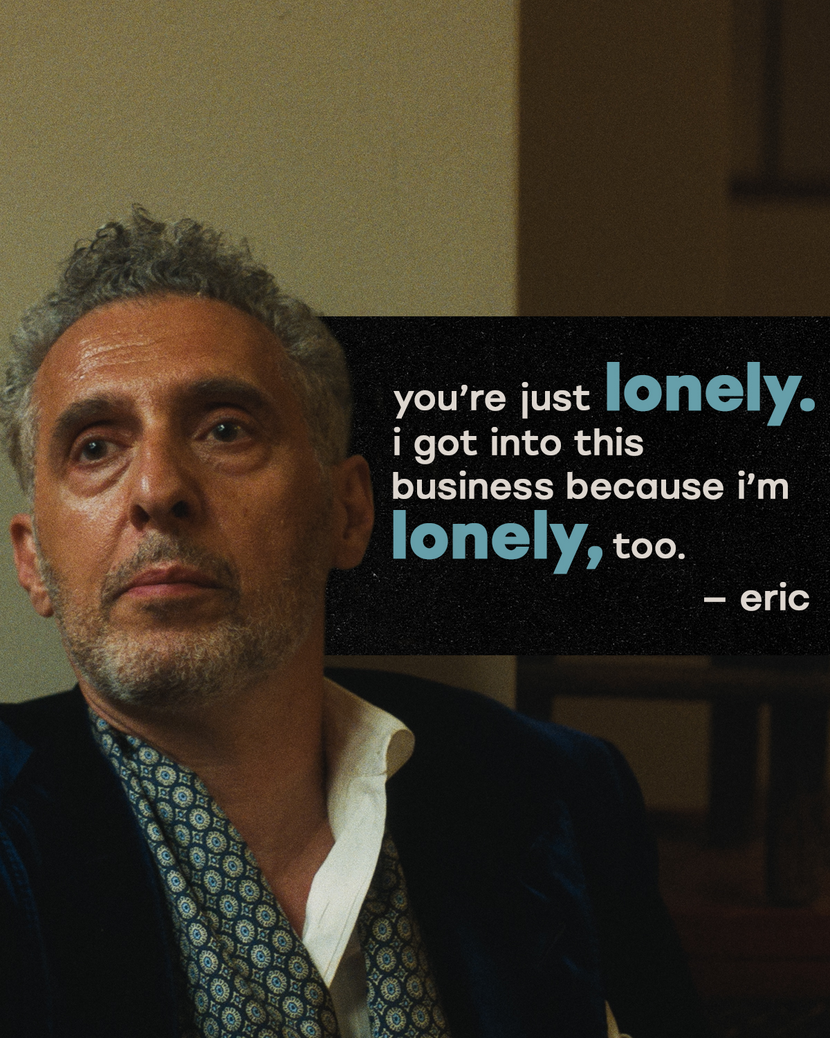 Close three-quarter portrait of an older man looking off camera in a dim interior, with a dark rectangular quote panel reading "you're just lonely. i got into this business because i'm lonely, too. — eric".