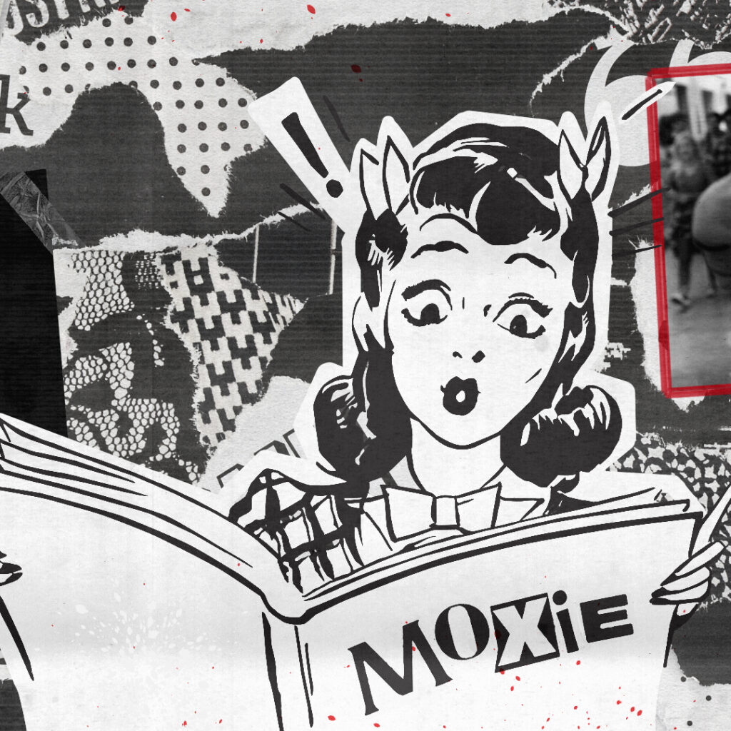 Black-and-white collage showing a surprised comic-style girl reading a zine titled 'MOXIE' amid torn paper textures, halftone dots, and small red ink splatters.